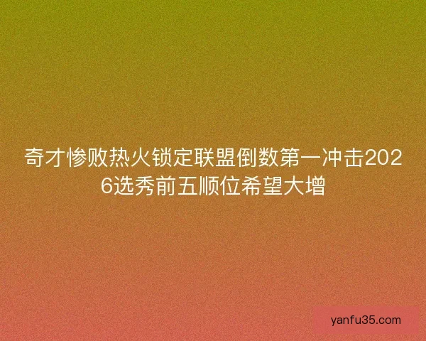 奇才惨败热火锁定联盟倒数第一冲击2026选秀前五顺位希望大增 奇才惨败热火锁定联盟倒数第一冲击2026选秀前五顺位希望大增